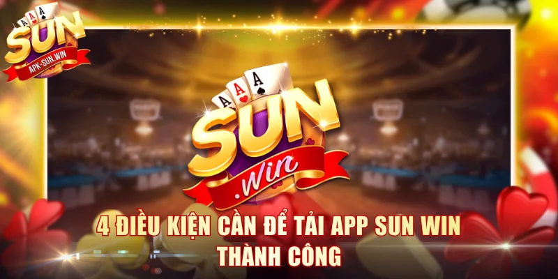 4 điều kiện cần để tải app Sun Win thành công