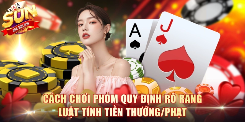 Cách chơi Phỏm quy định rõ ràng luật tính tiền thưởng/phạt