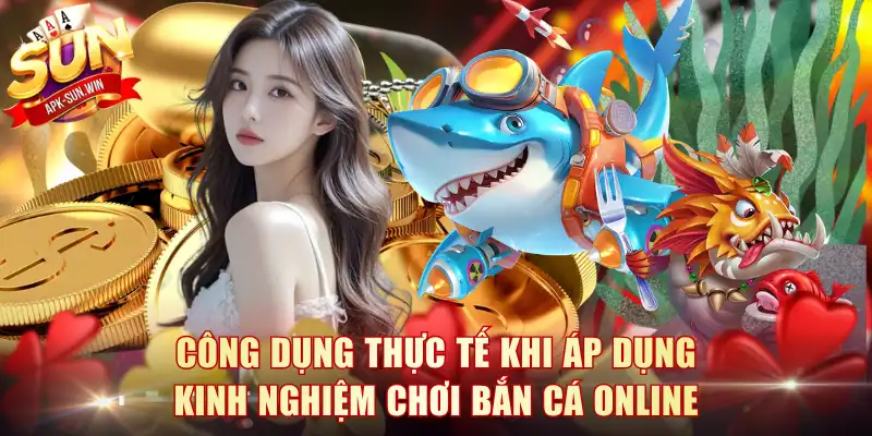Công dụng thực tế khi áp dụng kinh nghiệm chơi bắn cá online