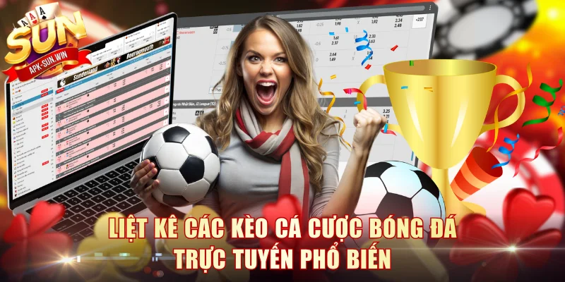 Liệt kê các kèo cá cược bóng đá trực tuyến phổ biến