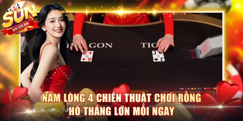 Nằm lòng 4 chiến thuật chơi Rồng Hổ thắng lớn mỗi ngày