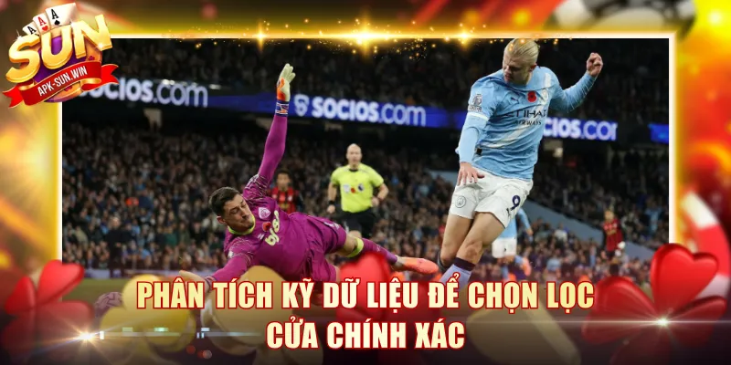 Phân tích kỹ dữ liệu để chọn lọc cửa chính xác