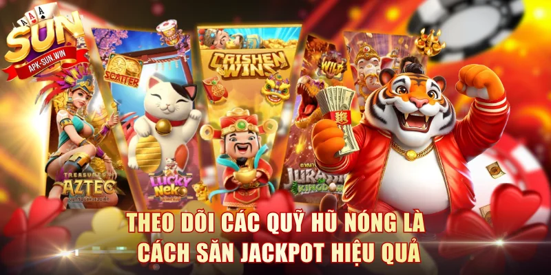 Theo dõi các quỹ hũ nóng là cách săn jackpot hiệu quả