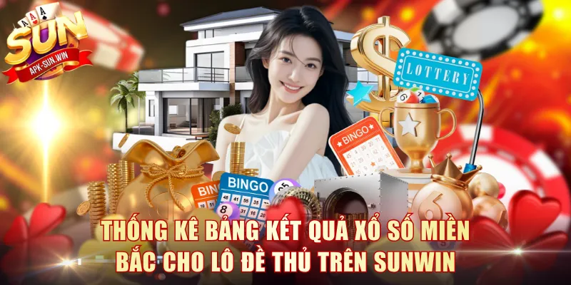 Thống kê bảng kết quả xổ số miền Bắc cho lô đề thủ trên Sunwin