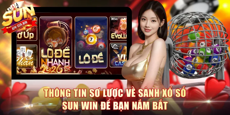 Thông tin sơ lược về sảnh Xổ Số Sun Win để bạn nắm bắt 