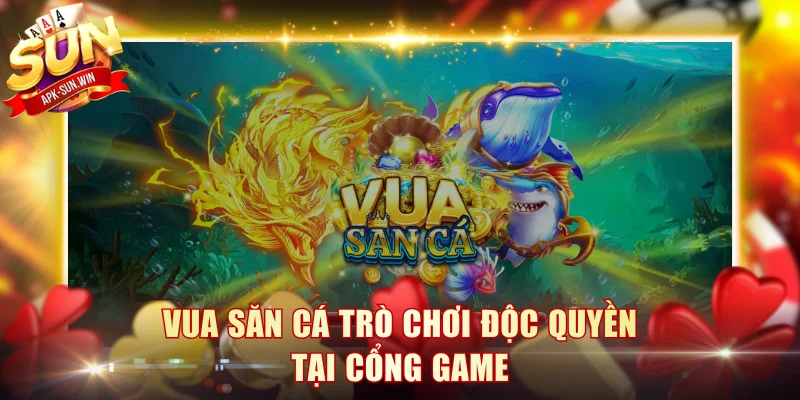 Vua Săn Cá trò chơi độc quyền tại cổng game